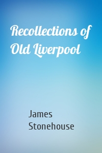 Recollections of Old Liverpool