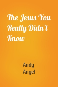 The Jesus You Really Didn’t Know