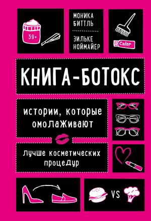 Обложка книги «Книга-ботокс. Истории, которые омолаживают лучше косметических процедур» — Зильке Ноймайер, Моника Биттль