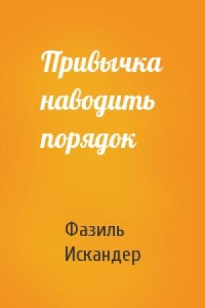 Обложка книги «Привычка наводить порядок» — Фазиль Искандер