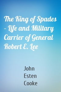 The King of Spades – Life and Military Carrier of General Robert E. Lee