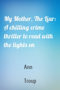 My Mother, The Liar: A chilling crime thriller to read with the lights on