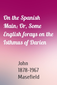 On the Spanish Main; Or, Some English forays on the Isthmus of Darien