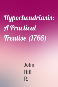 Hypochondriasis: A Practical Treatise (1766)