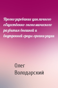 Прогнозирование цикличного общественно-экономического развития внешней и внутренней среды организации