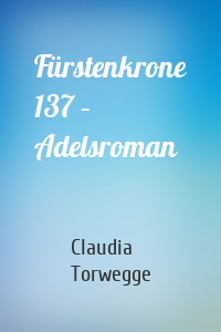 Fürstenkrone 137 – Adelsroman