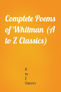 Complete Poems of Whitman (A to Z Classics)