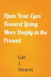 Open Your Eyes Toward Living More Deeply in the Present