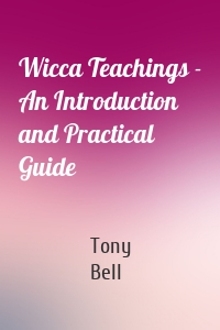 Wicca Teachings - An Introduction and Practical Guide