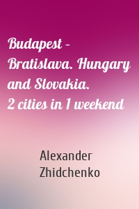 Budapest – Bratislava. Hungary and Slovakia. 2 cities in 1 weekend