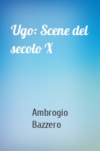 Ugo: Scene del secolo X