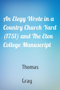 An Elegy Wrote in a Country Church Yard (1751) and The Eton College Manuscript