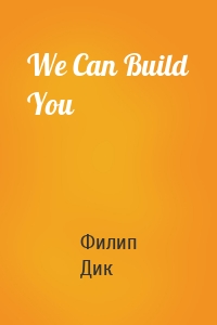 We Can Build You