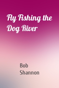 Fly Fishing the Dog River