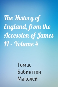 The History of England, from the Accession of James II - Volume 4