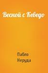 Пабло Неруда - Весной с Кеведо