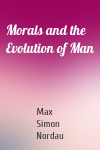 Morals and the Evolution of Man