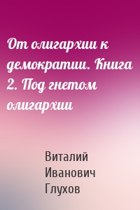 От олигархии к демократии. Книга 2. Под гнетом олигархии