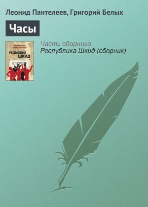 Обложка книги «Часы» — Алексей Пантелеев, Григорий Белых