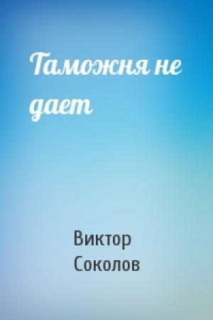 Обложка книги «Таможня не дает» — Виктор Соколов