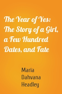The Year of Yes: The Story of a Girl, a Few Hundred Dates, and Fate