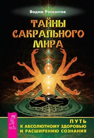 Обложка книги «Тайны сакрального мира. Путь к абсолютному здоровью и расширению сознания» — Вадим Раскостов
