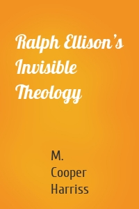 Ralph Ellison’s Invisible Theology