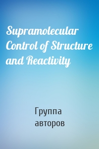 Supramolecular Control of Structure and Reactivity