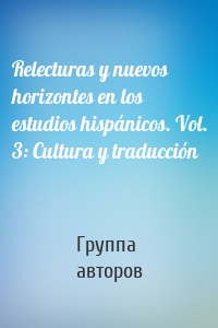 Relecturas y nuevos horizontes en los estudios hispánicos. Vol. 3: Cultura y traducción