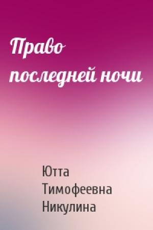 Обложка книги «Право последней ночи» — Ютта Тимофеевна Никулина