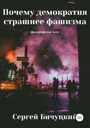 Обложка книги «Почему демократия страшнее фашизма» — Сергей Бичуцкий