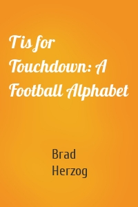 T is for Touchdown: A Football Alphabet