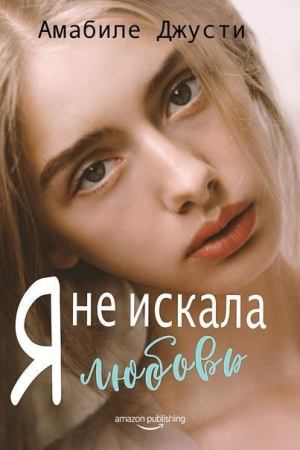 Обложка книги «Я не искала любовь» — Амабиле Джусти