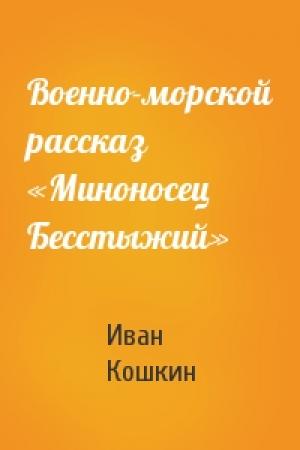 Обложка книги «Военно-морской рассказ «Миноносец Бесстыжий»» — Иван Кошкин