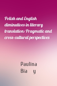 Polish and English diminutives in literary translation: Pragmatic and cross-cultural perspectives