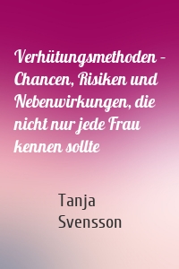 Verhütungsmethoden – Chancen, Risiken und Nebenwirkungen, die nicht nur jede Frau kennen sollte