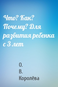 Что? Как? Почему? Для развития ребенка с 3 лет