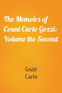 The Memoirs of Count Carlo Gozzi; Volume the Second