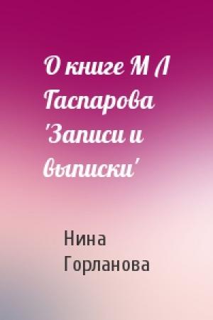 Обложка книги «О книге М Л Гаспарова 'Записи и выписки'» — Нина Горланова