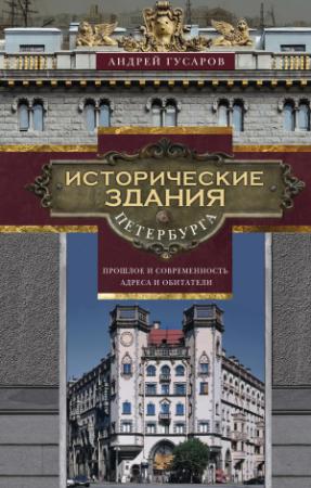 Обложка книги «Исторические здания Петербурга. Прошлое и современность. Адреса и обитатели» — Андрей Гусаров