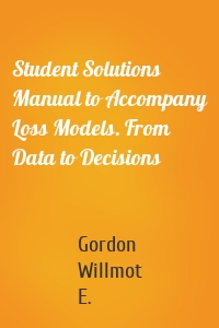 Student Solutions Manual to Accompany Loss Models. From Data to Decisions