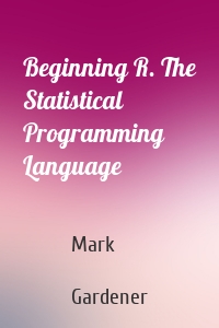 Beginning R. The Statistical Programming Language