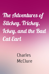 The Adventures of Slickey, Trickey, Ickey, and the Bad Cat Earl