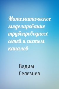 Математическое моделирование трубопроводных сетей и систем каналов