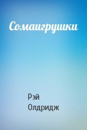 Обложка книги «Сомаигрушки» — Рэй Олдридж