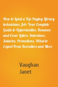 How to Land a Top-Paying Library technicians Job: Your Complete Guide to Opportunities, Resumes and Cover Letters, Interviews, Salaries, Promotions, What to Expect From Recruiters and More