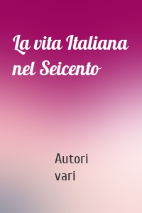 La vita Italiana nel Seicento