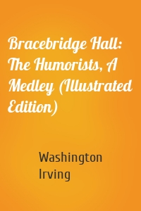 Bracebridge Hall: The Humorists, A Medley (Illustrated Edition)