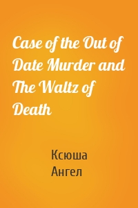 Case of the Out of Date Murder and The Waltz of Death