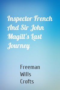 Inspector French And Sir John Magill's Last Journey